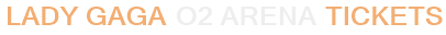 Lady Gaga O2 Arena Tickets